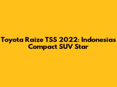 Toyota Raize TSS 2022: Indonesia's Compact SUV Star