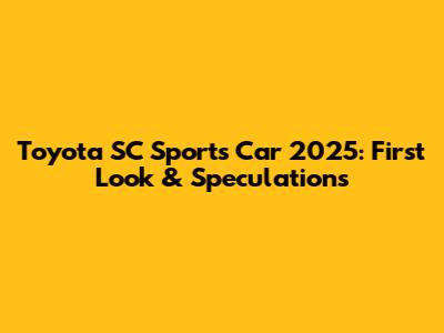 Toyota SC Sports Car 2025: First Look & Speculations