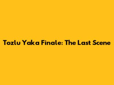 Tozlu Yaka Finale: The Last Scene