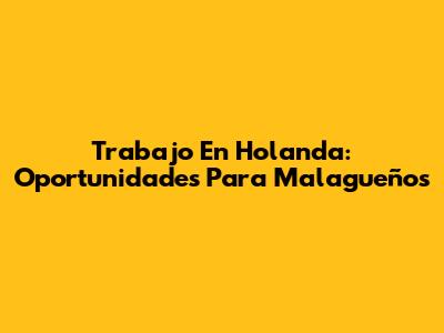Trabajo En Holanda: Oportunidades Para Malagueños