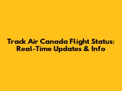 Track Air Canada Flight Status: Real-Time Updates & Info