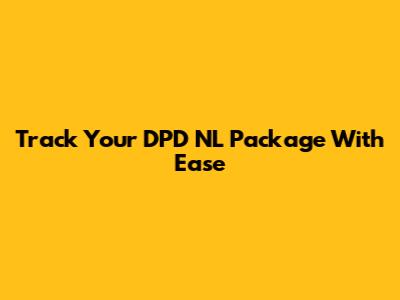 Track Your DPD NL Package With Ease