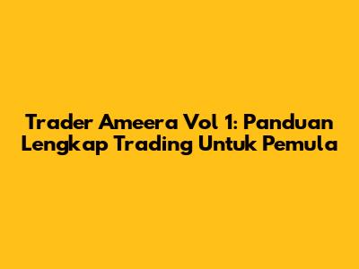 Trader Ameera Vol 1: Panduan Lengkap Trading Untuk Pemula
