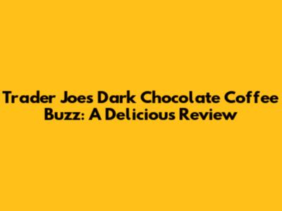 Trader Joe's Dark Chocolate Coffee Buzz: A Delicious Review