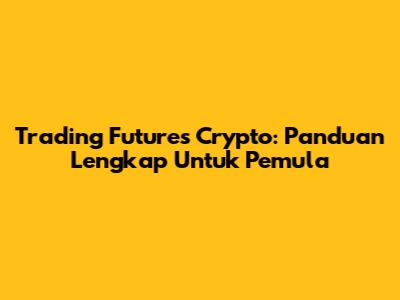 Trading Futures Crypto: Panduan Lengkap Untuk Pemula