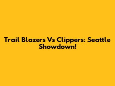 Trail Blazers Vs Clippers: Seattle Showdown!