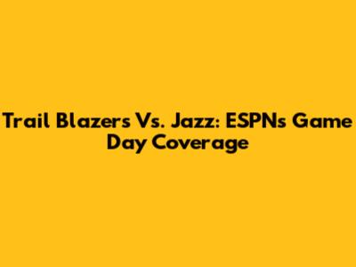 Trail Blazers Vs. Jazz: ESPN's Game Day Coverage