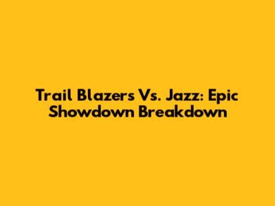 Trail Blazers Vs. Jazz: Epic Showdown Breakdown