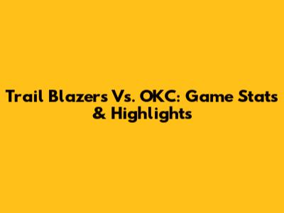 Trail Blazers Vs. OKC: Game Stats & Highlights
