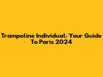Trampoline Individual: Your Guide To Paris 2024