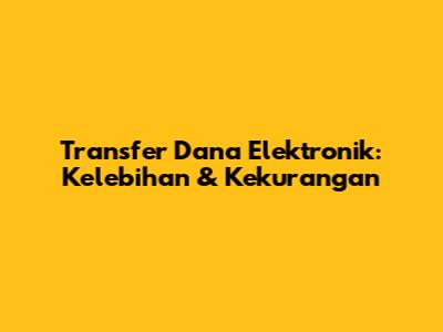 Transfer Dana Elektronik: Kelebihan & Kekurangan