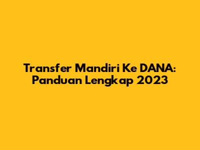 Transfer Mandiri Ke DANA: Panduan Lengkap 2023