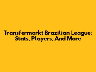 Transfermarkt Brazilian League: Stats, Players, And More