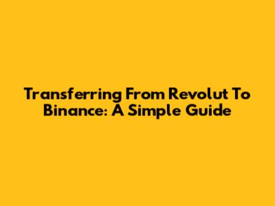 Transferring From Revolut To Binance: A Simple Guide