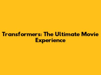 Transformers: The Ultimate Movie Experience