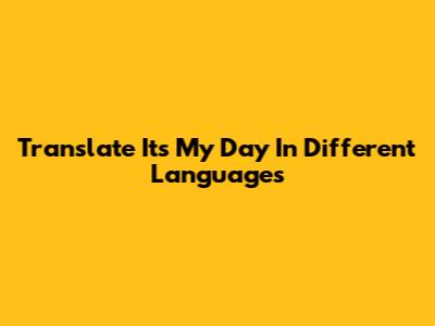 Translate "It's My Day" In Different Languages