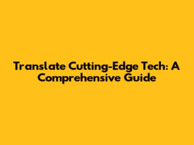 Translate Cutting-Edge Tech: A Comprehensive Guide
