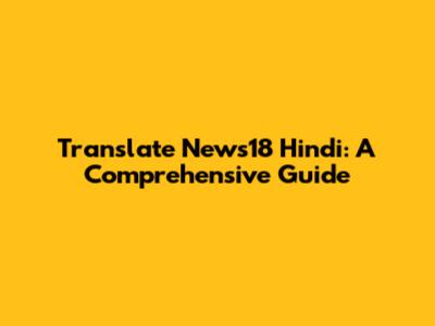 Translate News18 Hindi: A Comprehensive Guide