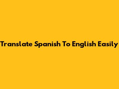 Translate Spanish To English Easily