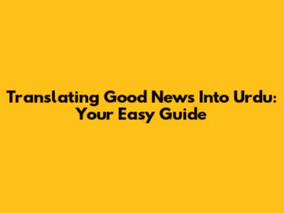 Translating 'Good News' Into Urdu: Your Easy Guide