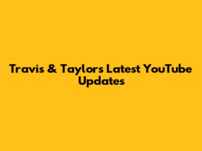 Travis & Taylor's Latest YouTube Updates