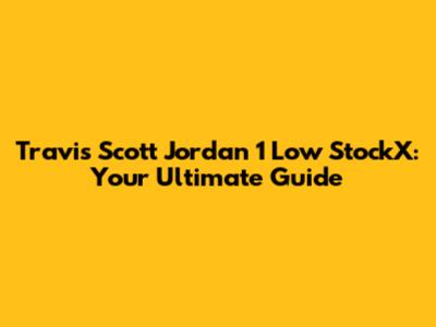 Travis Scott Jordan 1 Low StockX: Your Ultimate Guide