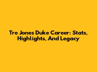 Tre Jones' Duke Career: Stats, Highlights, And Legacy