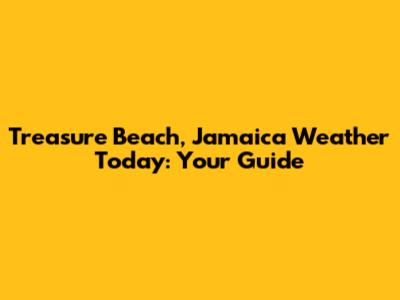 Treasure Beach, Jamaica Weather Today: Your Guide