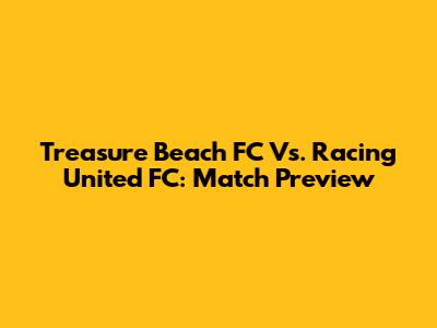 Treasure Beach FC Vs. Racing United FC: Match Preview