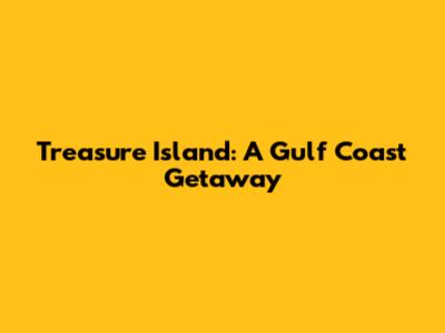 Treasure Island: A Gulf Coast Getaway