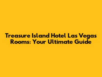 Treasure Island Hotel Las Vegas Rooms: Your Ultimate Guide