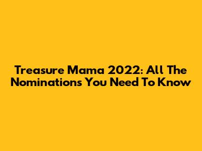 Treasure Mama 2022: All The Nominations You Need To Know