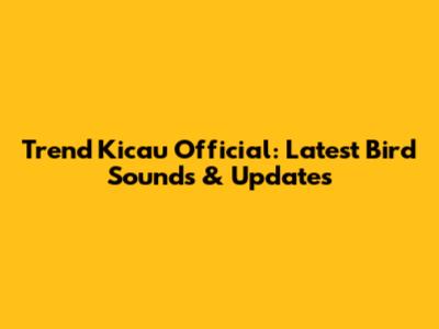 Trend Kicau Official: Latest Bird Sounds & Updates