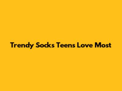 Trendy Socks Teens Love Most