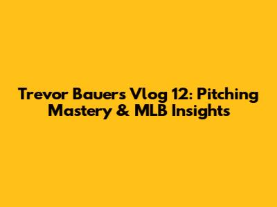 Trevor Bauer's Vlog 12: Pitching Mastery & MLB Insights