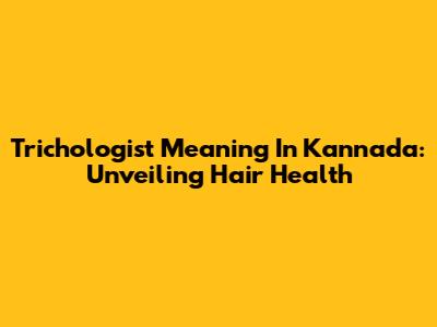 Trichologist Meaning In Kannada: Unveiling Hair Health