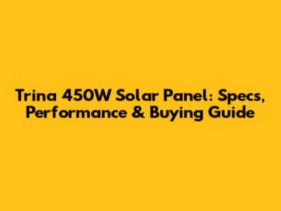 Trina 450W Solar Panel: Specs, Performance & Buying Guide