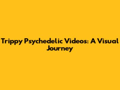 Trippy Psychedelic Videos: A Visual Journey