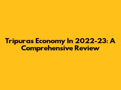 Tripura's Economy In 2022-23: A Comprehensive Review