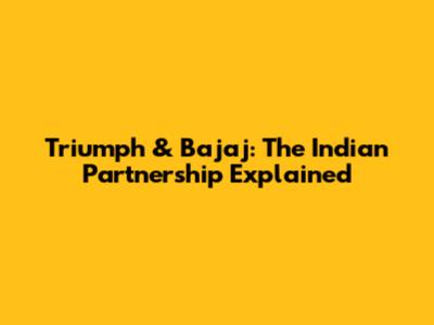 Triumph & Bajaj: The Indian Partnership Explained