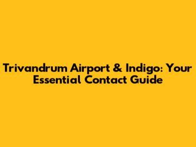 Trivandrum Airport & Indigo: Your Essential Contact Guide