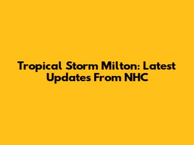 Tropical Storm Milton: Latest Updates From NHC