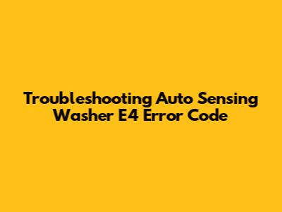 Troubleshooting Auto Sensing Washer E4 Error Code