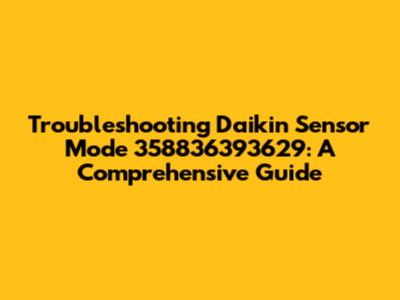 Troubleshooting Daikin Sensor Mode 358836393629: A Comprehensive Guide