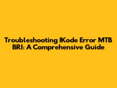 Troubleshooting IKode Error MTB BRI: A Comprehensive Guide