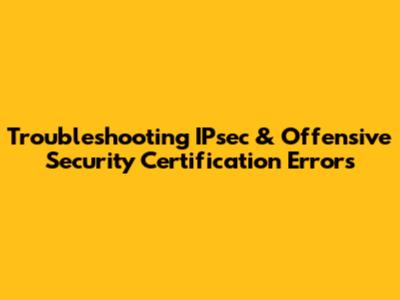 Troubleshooting IPsec & Offensive Security Certification Errors