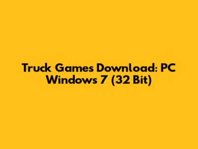 Truck Games Download: PC Windows 7 (32 Bit)