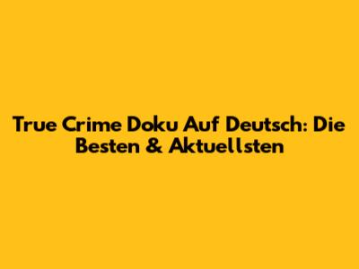 True Crime Doku Auf Deutsch: Die Besten & Aktuellsten
