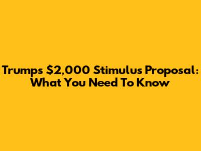 Trump's $2,000 Stimulus Proposal: What You Need To Know