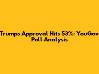 Trump's Approval Hits 53%: YouGov Poll Analysis